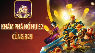 Nổ hũ b29 - Trò chơi thú vị với cơ hội nhận phần thưởng hấp dẫn